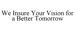 WE INSURE YOUR VISION FOR A BETTER TOMORROW