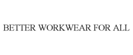 BETTER WORKWEAR FOR ALL