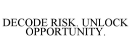 DECODE RISK. UNLOCK OPPORTUNITY.