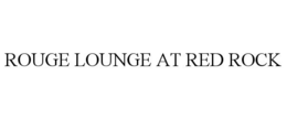 ROUGE LOUNGE AT RED ROCK