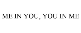 ME IN YOU, YOU IN ME