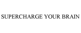 SUPERCHARGE YOUR BRAIN