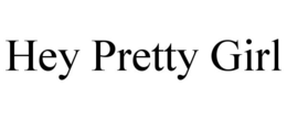 HEY PRETTY GIRL