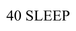 40 SLEEP