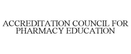 ACCREDITATION COUNCIL FOR PHARMACY EDUCATION