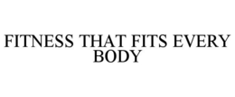 FITNESS THAT FITS EVERY BODY