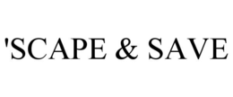 'SCAPE &amp; SAVE