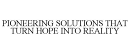 PIONEERING SOLUTIONS THAT TURN HOPE INTO REALITY