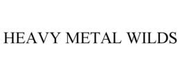 HEAVY METAL WILDS
