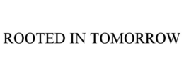 ROOTED IN TOMORROW