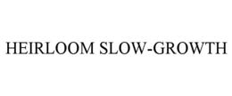 HEIRLOOM SLOW-GROWTH