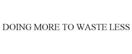 DOING MORE TO WASTE LESS