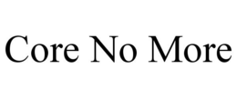 CORE NO MORE