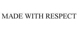 MADE WITH RESPECT