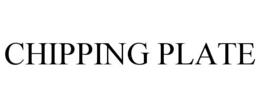 CHIPPING PLATE