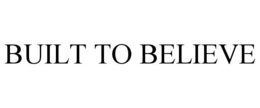 BUILT TO BELIEVE