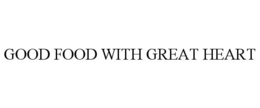GOOD FOOD WITH GREAT HEART