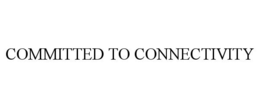 COMMITTED TO CONNECTIVITY