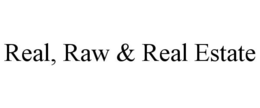 REAL, RAW & REAL ESTATE