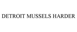 DETROIT MUSSELS HARDER