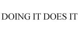 DOING IT DOES IT