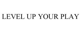 LEVEL UP YOUR PLAY