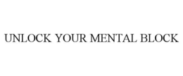UNLOCK YOUR MENTAL BLOCK