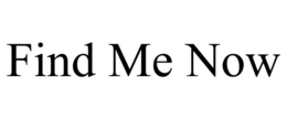 FIND ME NOW