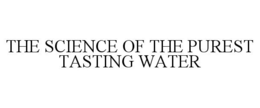 THE SCIENCE OF THE PUREST TASTING WATER