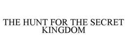 THE HUNT FOR THE SECRET KINGDOM