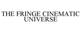 THE FRINGE CINEMATIC UNIVERSE