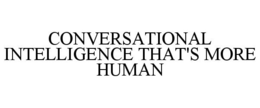 CONVERSATIONAL INTELLIGENCE THAT'S MORE HUMAN