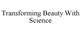 TRANSFORMING BEAUTY WITH SCIENCE
