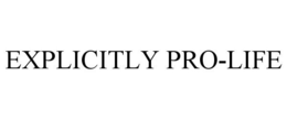 EXPLICITLY PRO-LIFE