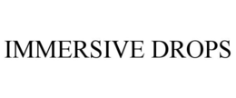 IMMERSIVE DROPS