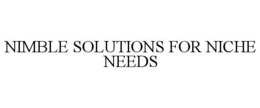NIMBLE SOLUTIONS FOR NICHE NEEDS