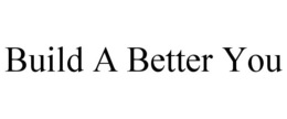 BUILD A BETTER YOU