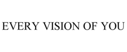 EVERY VISION OF YOU