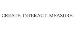 CREATE. INTERACT. MEASURE.