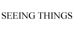 SEEING THINGS