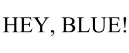 HEY, BLUE!