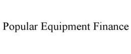 POPULAR EQUIPMENT FINANCE