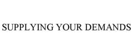 SUPPLYING YOUR DEMANDS