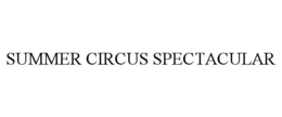 SUMMER CIRCUS SPECTACULAR