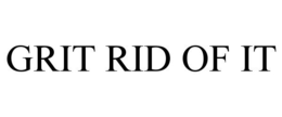 GRIT RID OF IT
