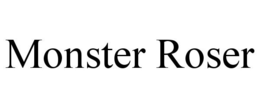 MONSTER ROSER