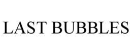 LAST BUBBLES