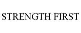 STRENGTH FIRST