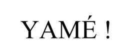 YAMÉ !