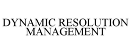 DYNAMIC RESOLUTION MANAGEMENT
